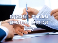 輕項(xiàng)首碼：零成本日賺300+，任務(wù)多收溢高！