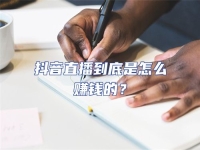 抖音直播到底是怎么賺錢的？