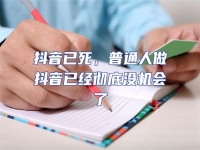抖音已死，普通人做抖音已經徹底沒機會了