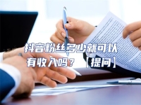 抖音粉絲多少就可以有收入嗎？【提問】