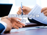 如何抖音點贊評論賺錢？